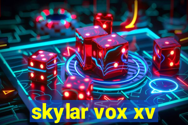 skylar vox xv